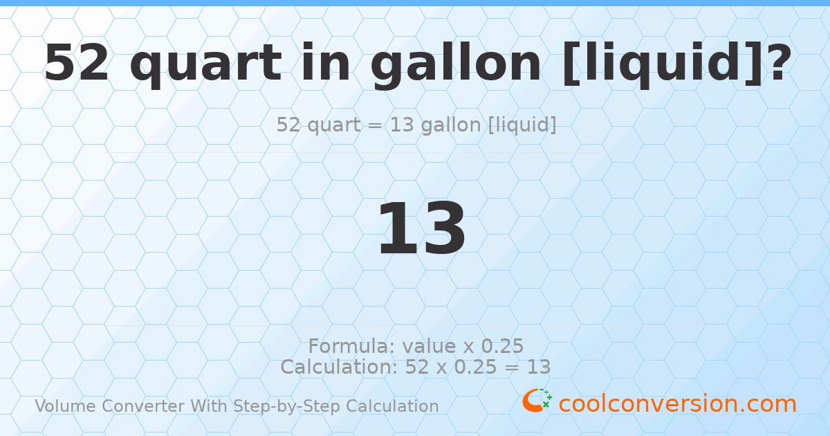 52 quarts = 13 gallons [liquid]